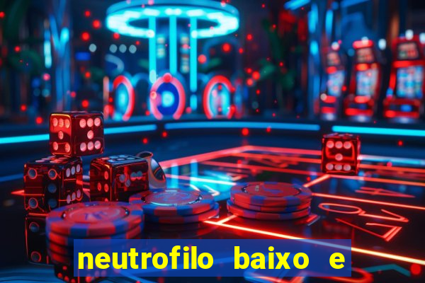 neutrofilo baixo e linfocito alto